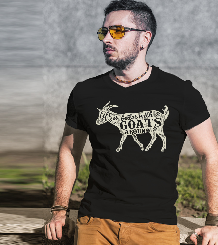 Life Is Better With Goats Around T-Shirt
