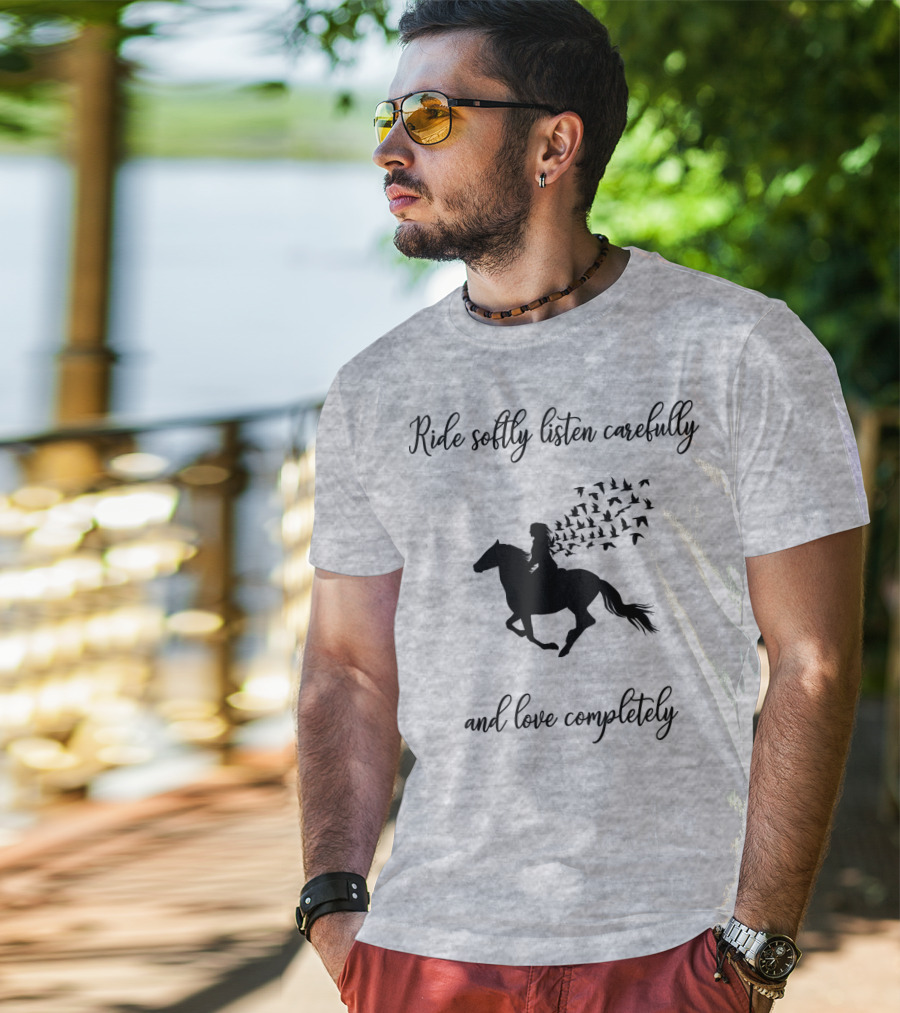 Ride Softly Listen Carefully And Love Completely Horse Rider Birds T-Shirt