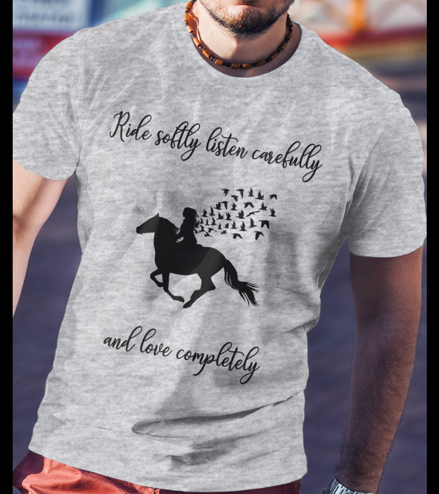 Ride Softly Listen Carefully And Love Completely Horse Rider Birds T-Shirt