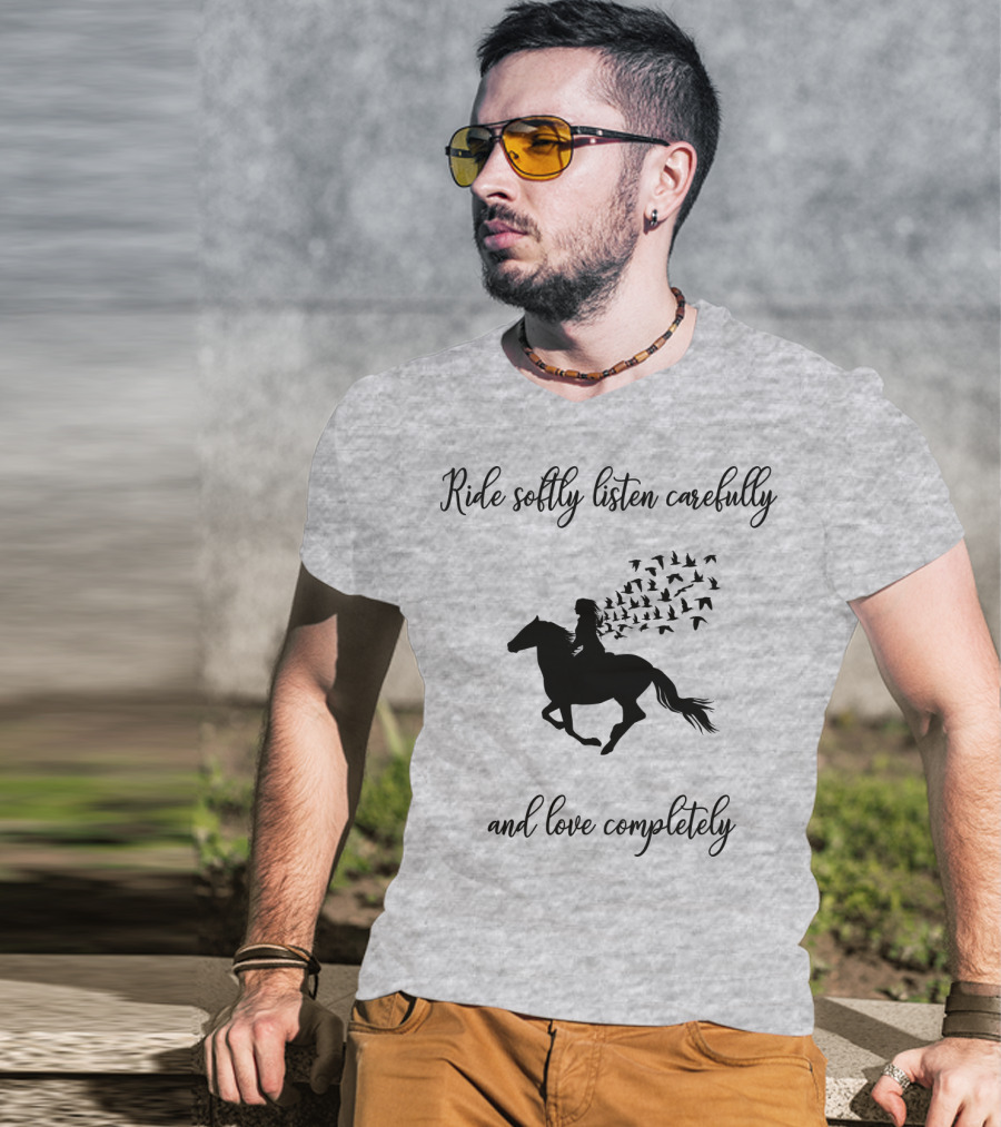Ride Softly Listen Carefully And Love Completely Horse Rider Birds T-Shirt