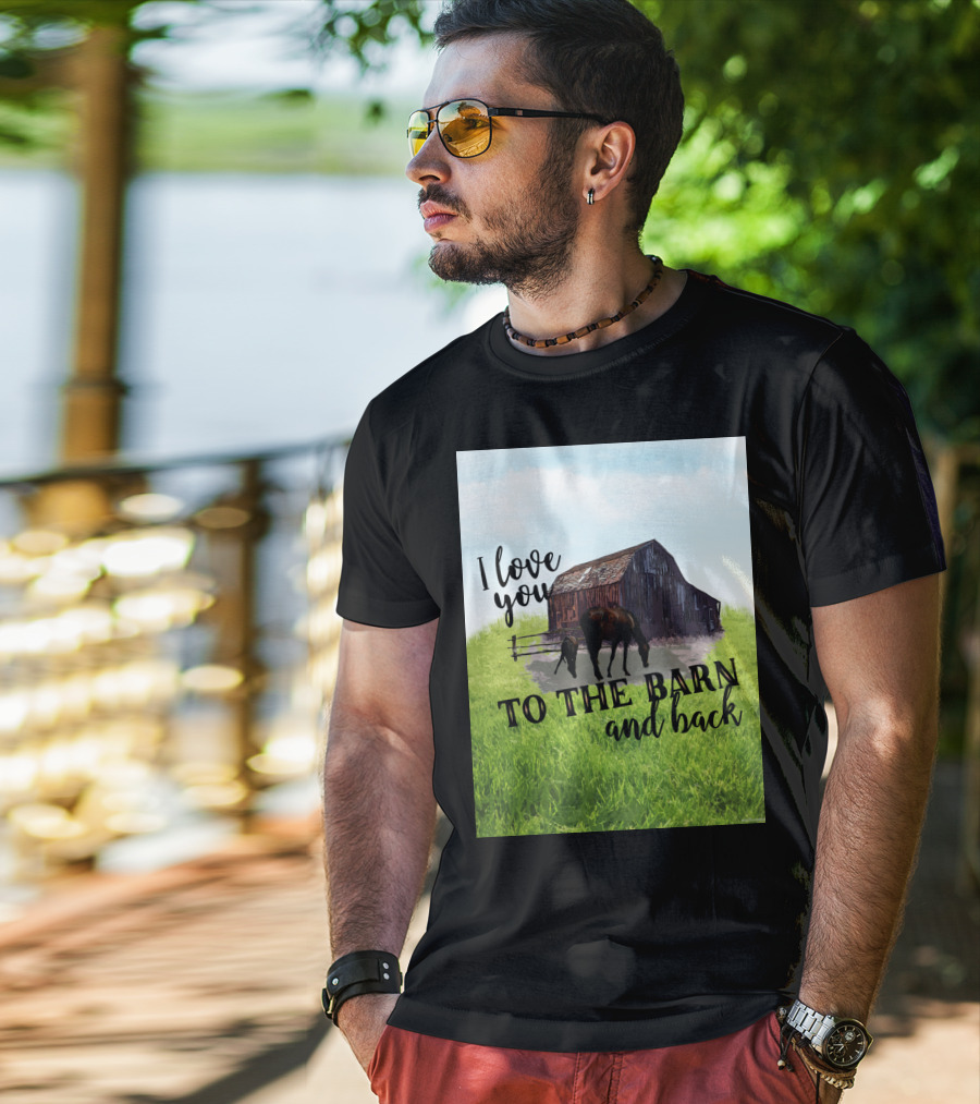 I Love You To The Barn And Back With Rustic Barn And Horses In Pasture T-Shirt