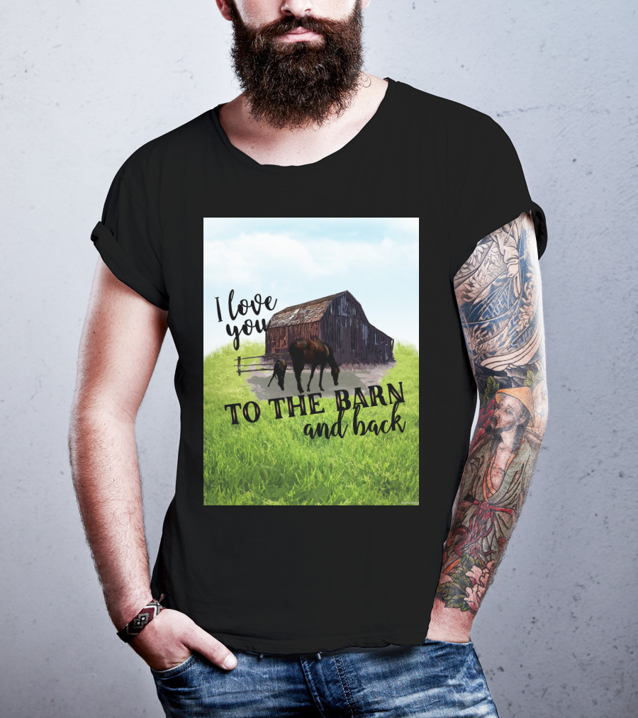 I Love You To The Barn And Back With Rustic Barn And Horses In Pasture T-Shirt