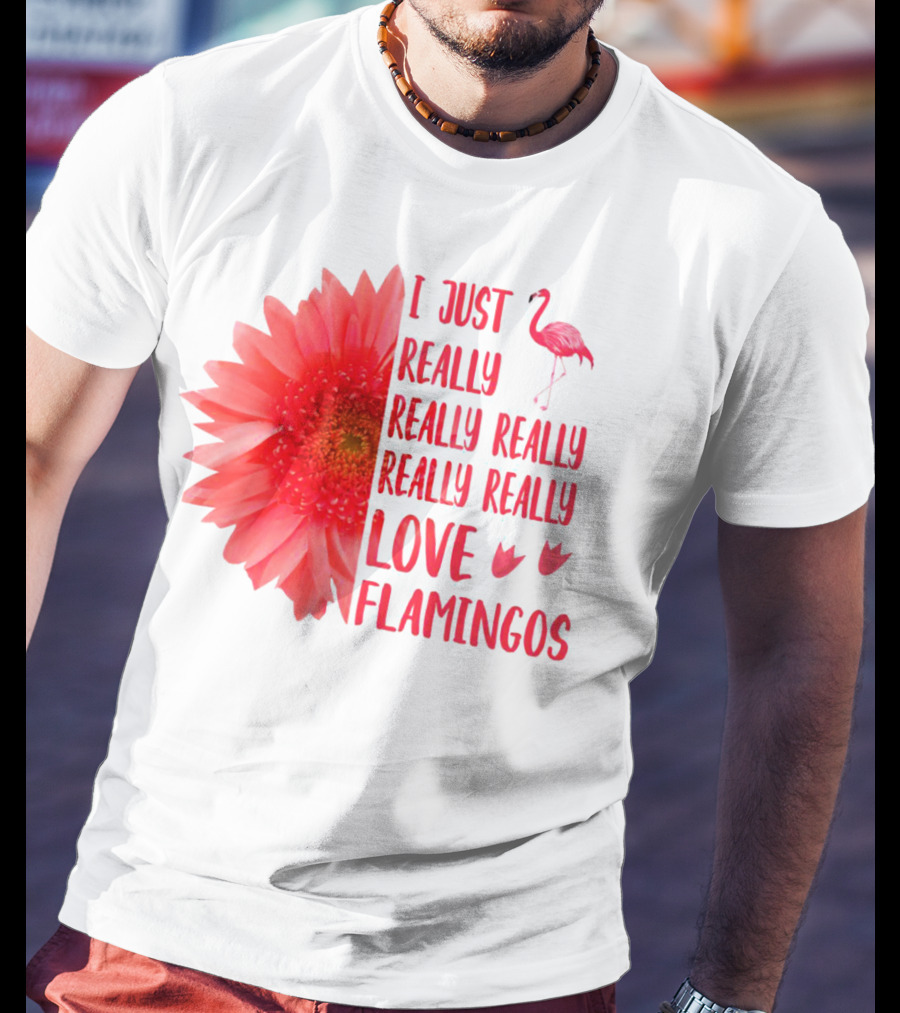 I Just Really Really Really Really Really Love Flamingos T-Shirt