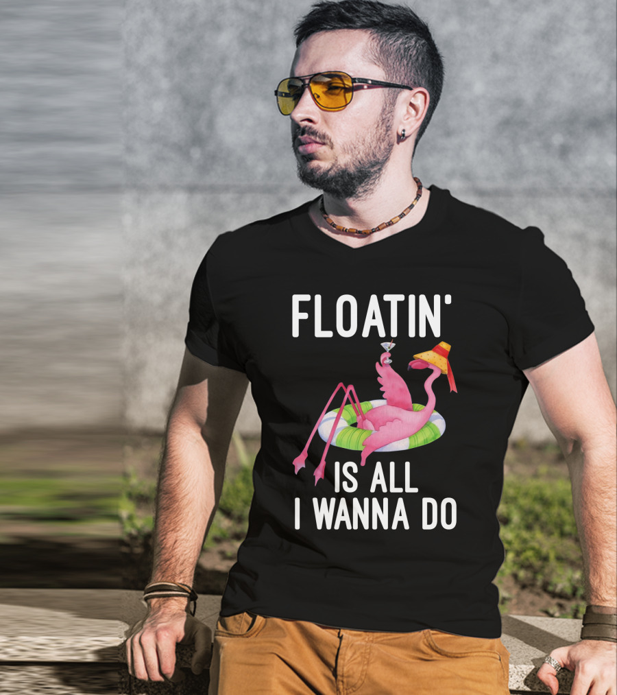 Floatin Is All I Wanna Do Flamingo In Inner Tube With Hat And Drink T-Shirt