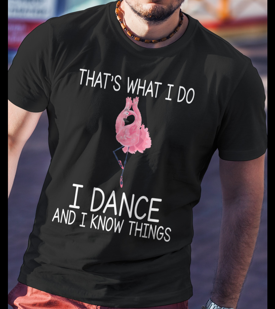 That's What I Do I Dance And I Know Things Ballet Flamingo Dance T-Shirt