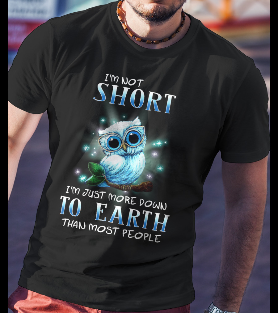 I'm Not Short I'm Just More Down To Earth Than Most People Cute Owl T-Shirt