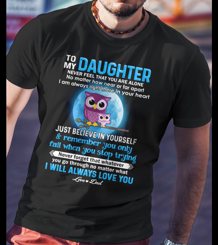 To My Daughter Owl Design Never Feel Alone Believe In Yourself I Will Always Love You T-Shirt