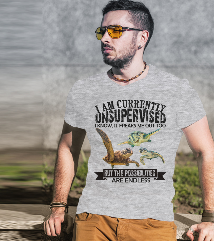 I Am Currently Unsupervised Sea Turtles But The Possibilities Are Endless T-Shirt