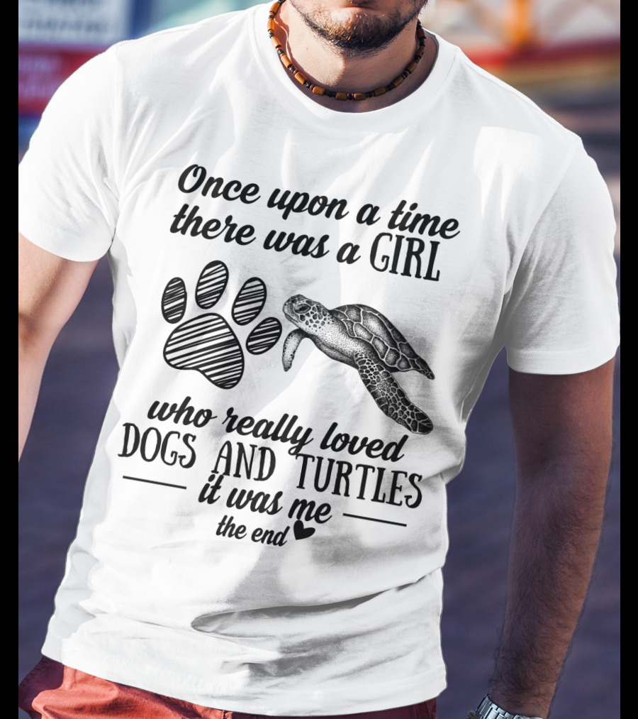 Once Upon A Time There Was A Girl Who Really Loved Dogs And Turtles It Was Me The End T-Shirt