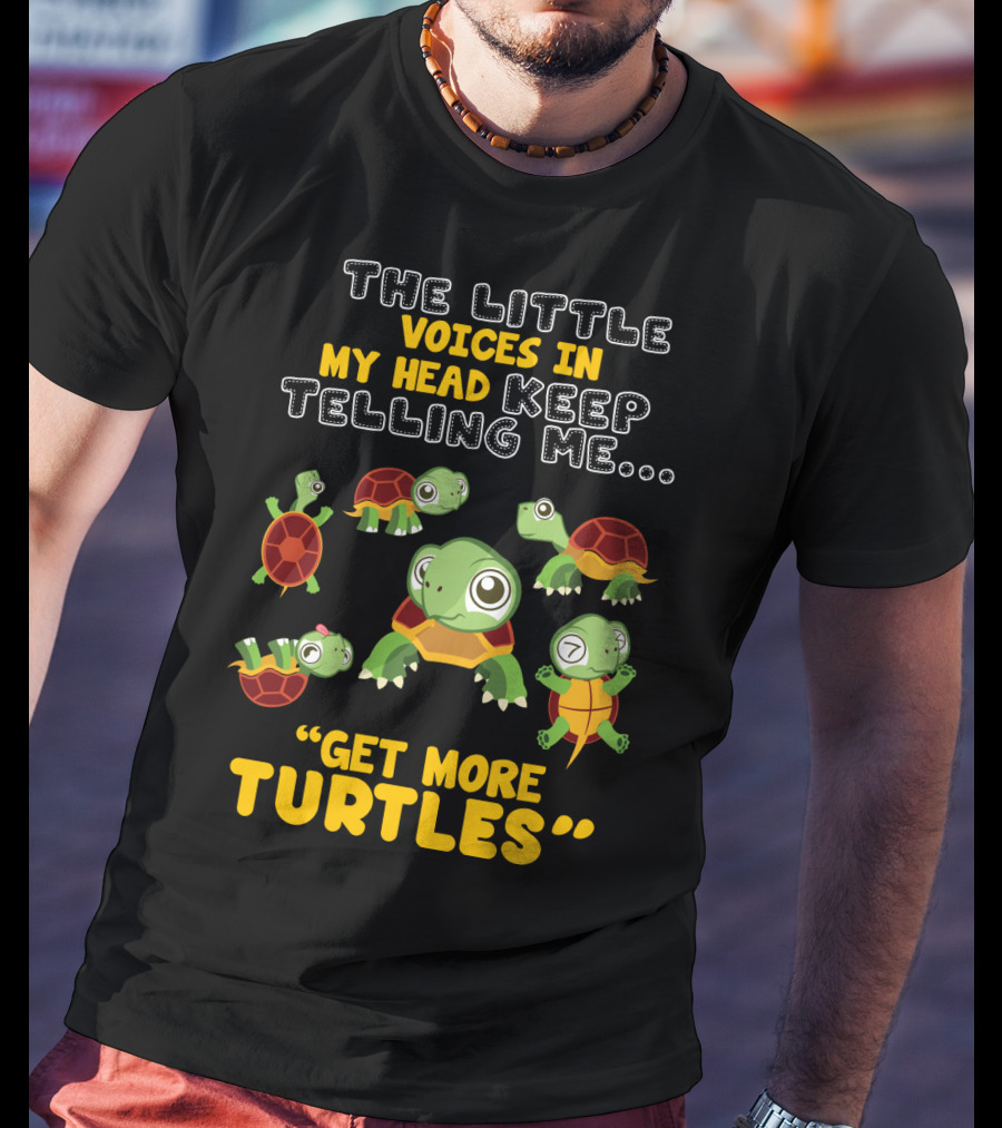 The Little Voices IN My Head Keep Telling ME Get More Turtles T-Shirt