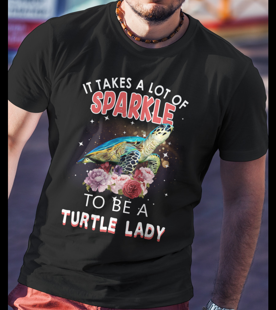 It Takes A Lot Of Sparkle To Be A Turtle Lady T-Shirt