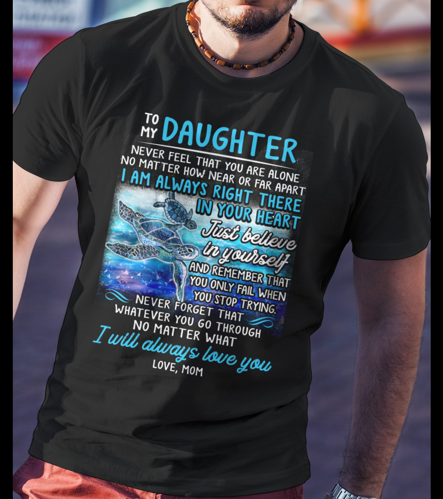 To My Daughter I Am Always Right There Never Forget I Will Always Love You T-Shirt