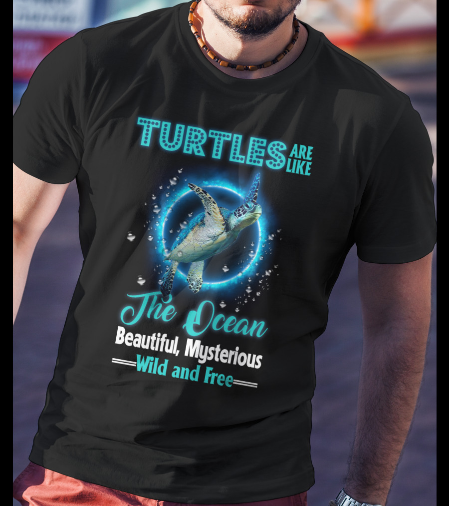Turtles Are Like The Ocean Beautiful Mysterious Wild And Free T-Shirt