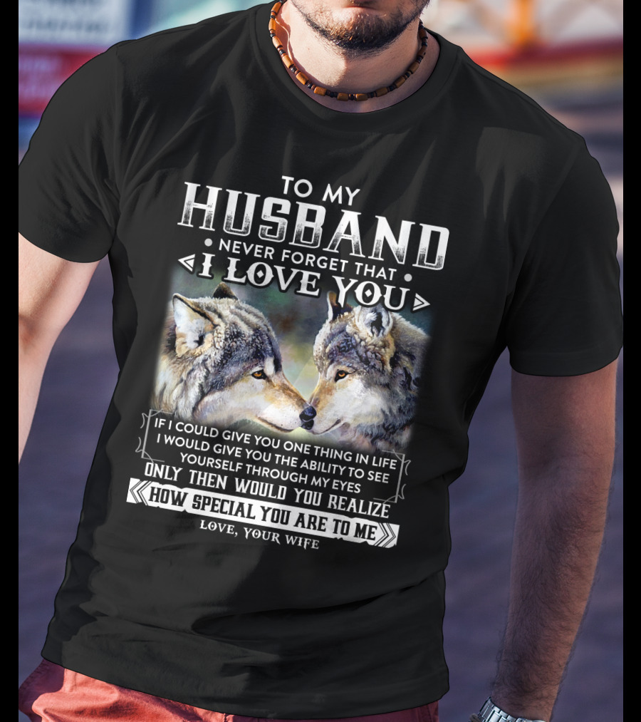 To My Husband Never Forget That I Love You If I Could Give You One Thing In Life Ability To See Yourself Through My Eyes How Special You Are To Me Love Your Wife T-Shirt