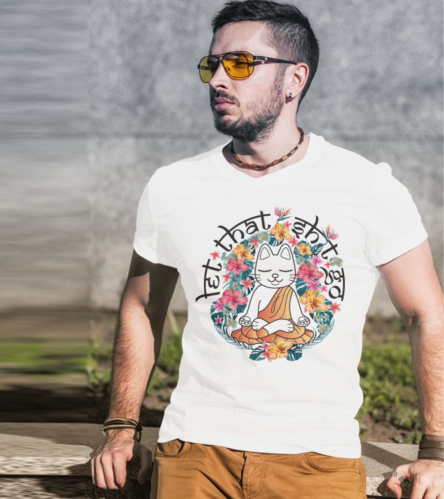 Cat Meditation Let That Sh*t Go Floral Peaceful Vibe T-Shirt
