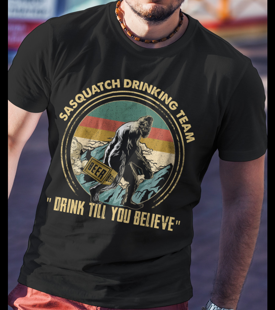 Sasquatch Drinking Team Beer Drink Till You Believe T-Shirt