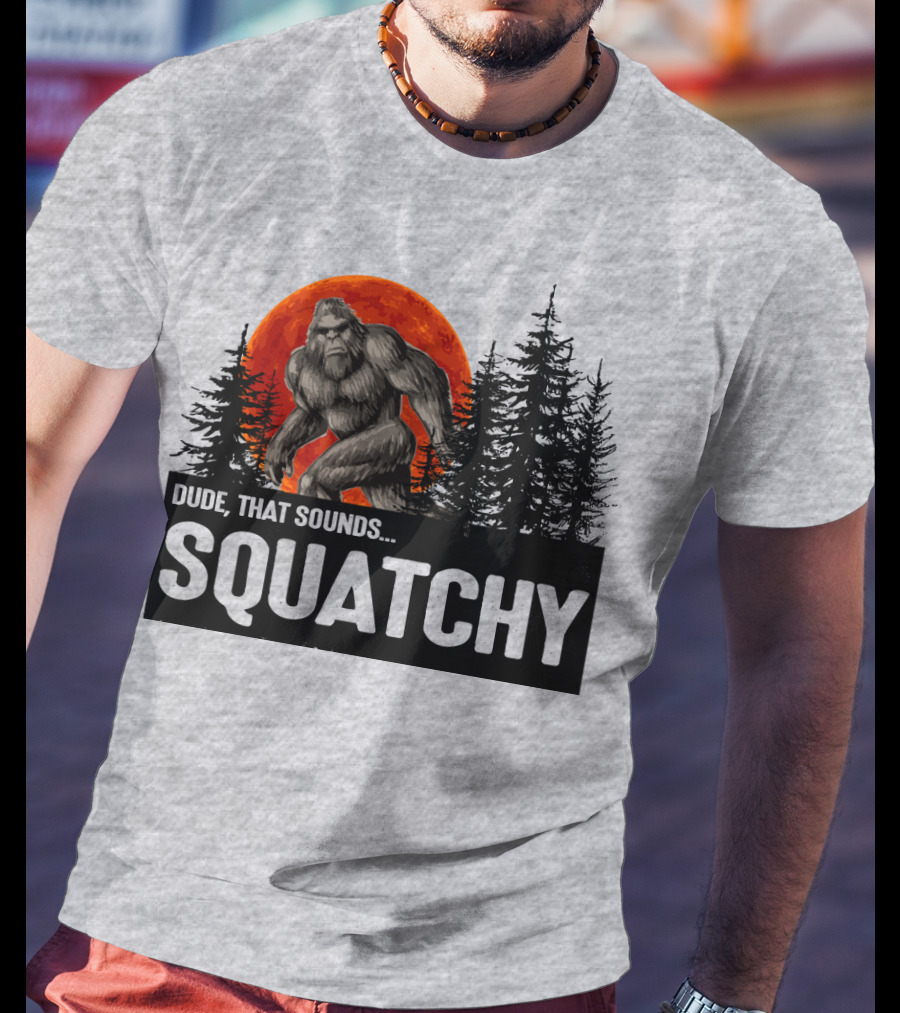 Dude That Sounds Squatchy Bigfoot Red Moon Forest T-Shirt