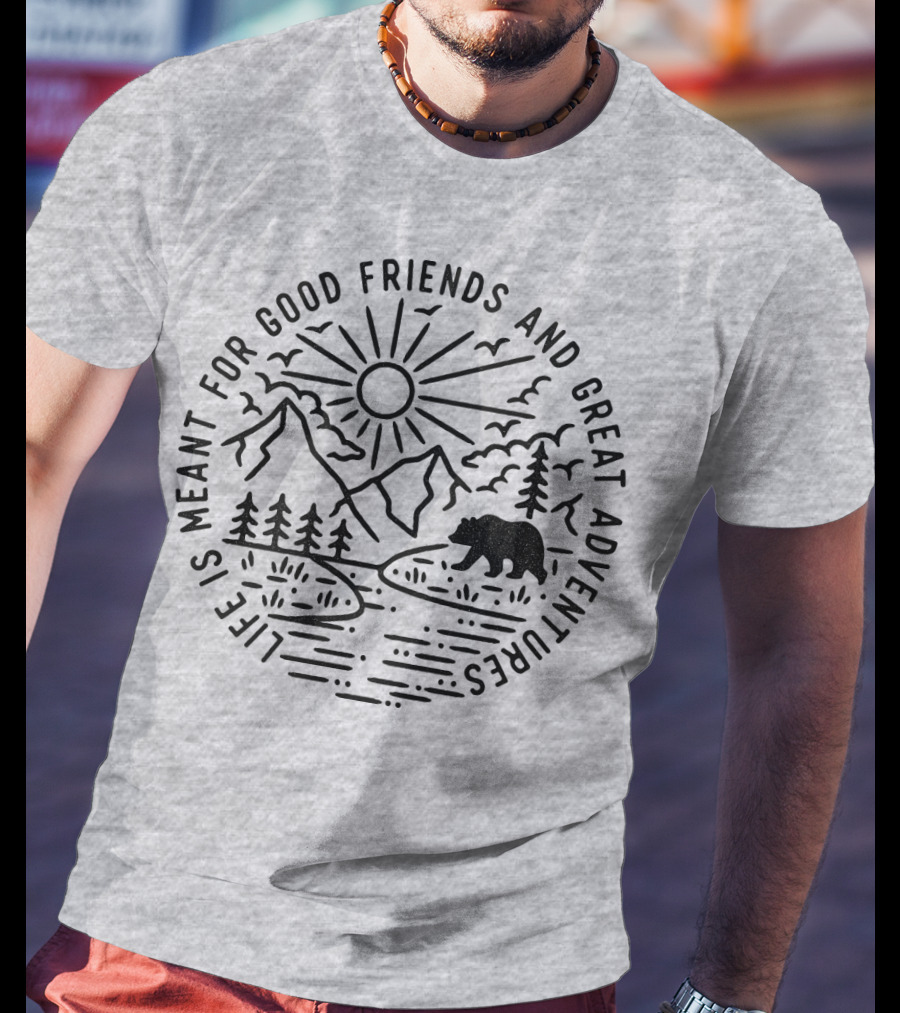 Life Is Meant For Good Friends And Great Adventures Camping Bear T-Shirt