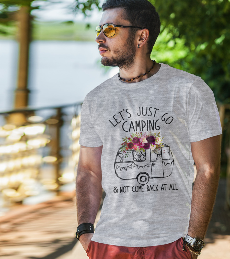 Let's Just Go Camping And Not Come Back At All Floral Camper T-Shirt