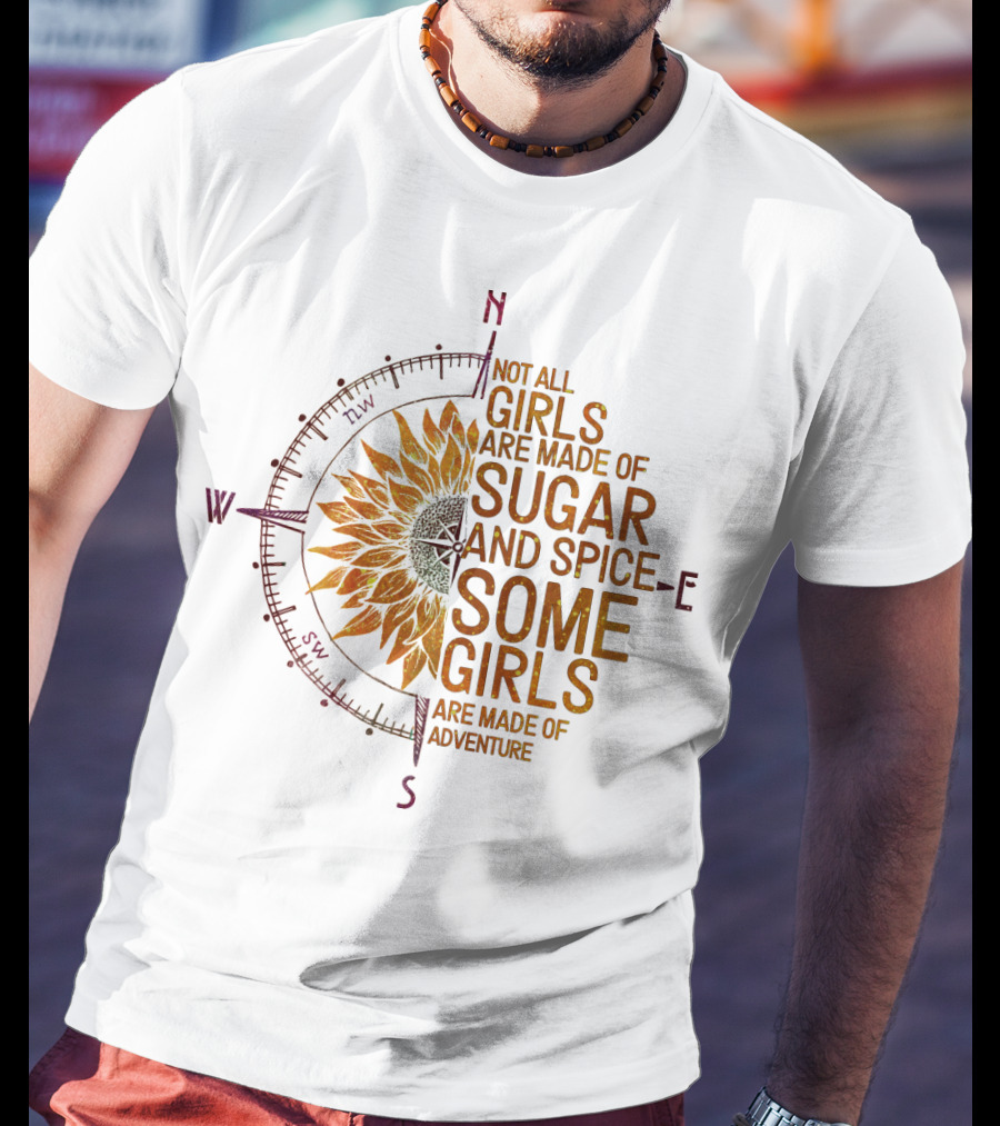 Not All Girls Are Made Of Sugar And Spice Some Girls Are Made Of Adventure Compass Sunflower T-Shirt
