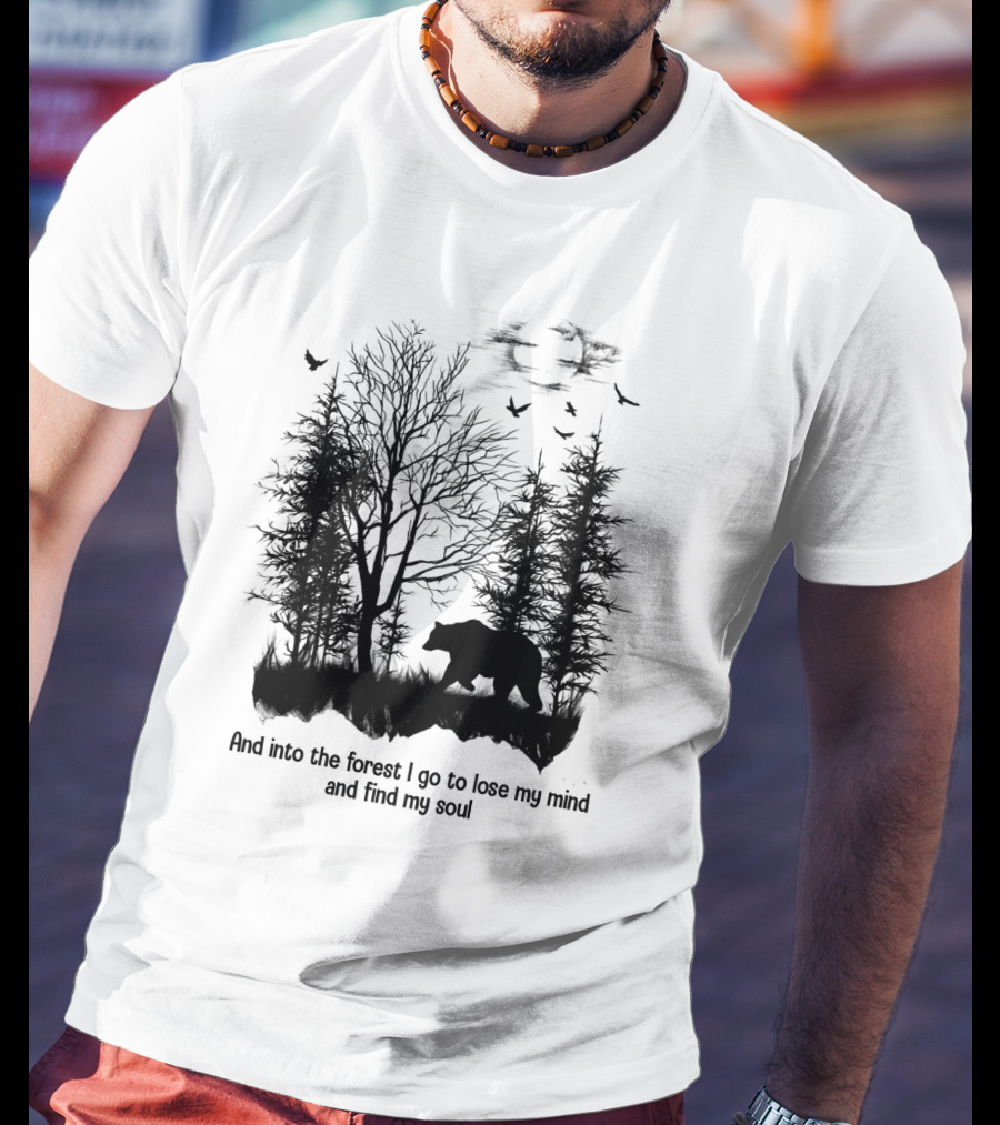 And Into The Forest I Go To Lose My Mind And Find My Soul Bear Trees Birds T-Shirt