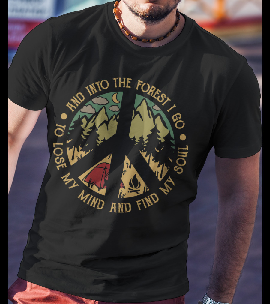 And Into The Forest I Go To Lose My Mind And Find My Soul Camping Peace T-Shirt