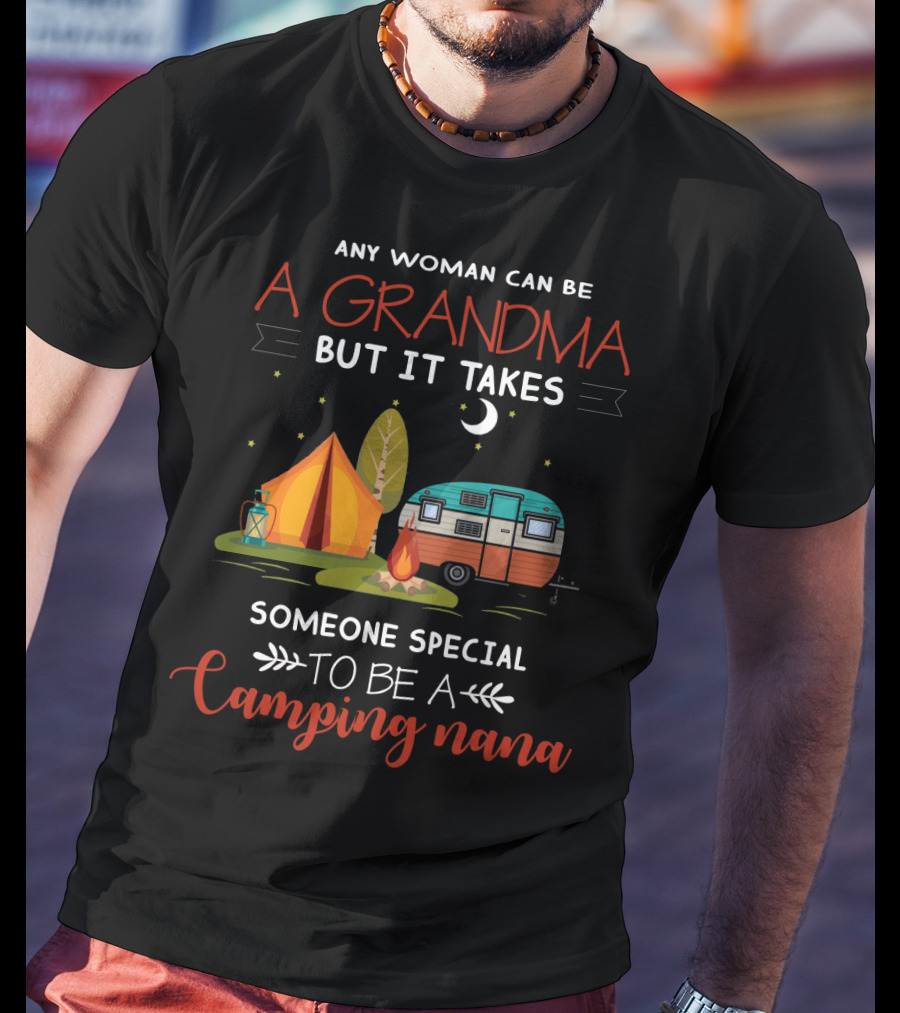 Any Woman Can Be A Grandma But It Takes Someone Special To Be A Camping Nana T-Shirt