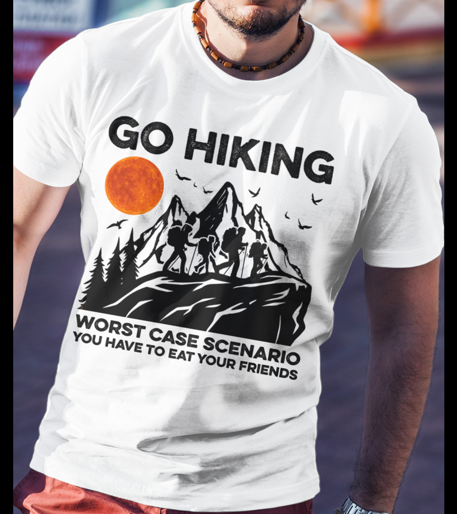Go Hiking Worst Case Scenario You Have To Eat Your Friends T-Shirt
