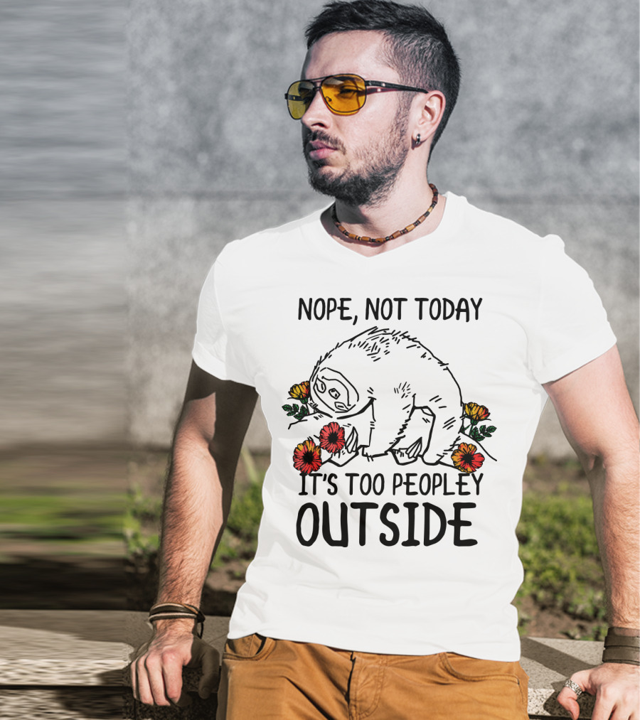 Nope Not Today It's Too Peopley Outside Sloth With Flowers T-Shirt