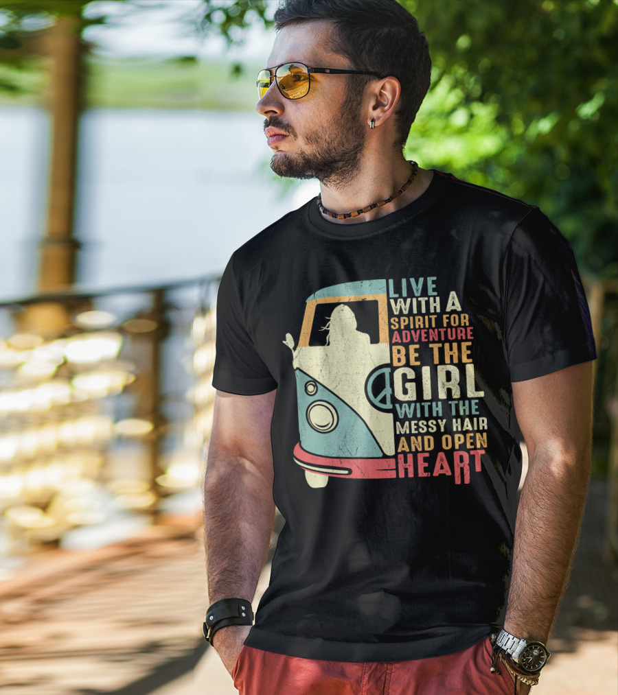 Live With A Spirit For Adventure Be The Girl With The Messy Hair And Open Heart T-Shirt