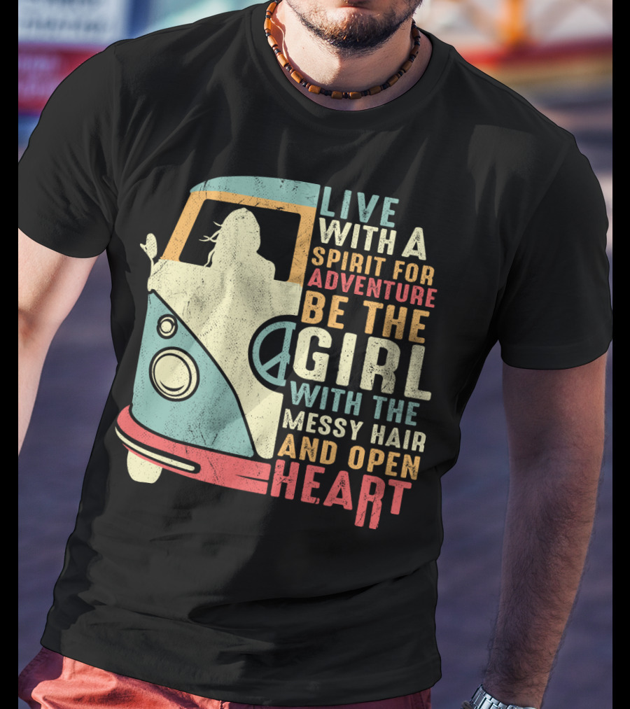 Live With A Spirit For Adventure Be The Girl With The Messy Hair And Open Heart T-Shirt