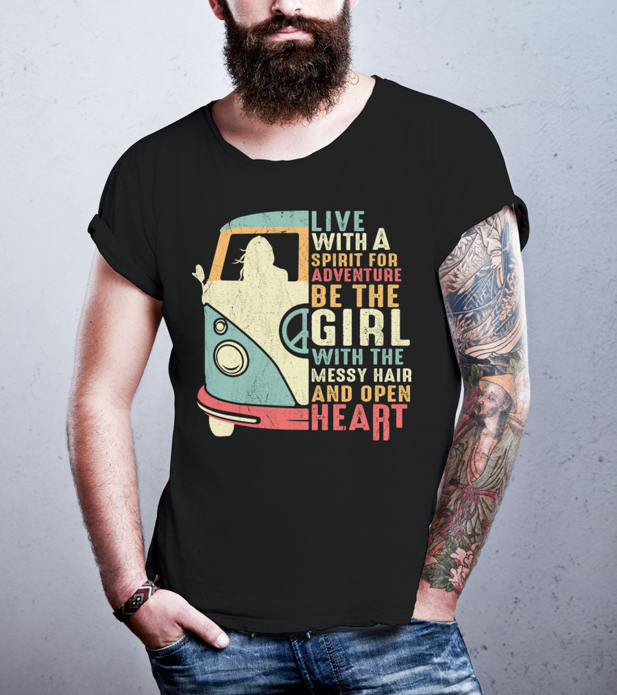 Live With A Spirit For Adventure Be The Girl With The Messy Hair And Open Heart T-Shirt