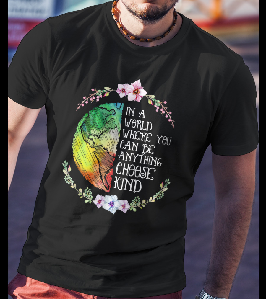 In A World Where You Can Be Anything Choose Kind Rainbow Earth Floral Motif T-Shirt