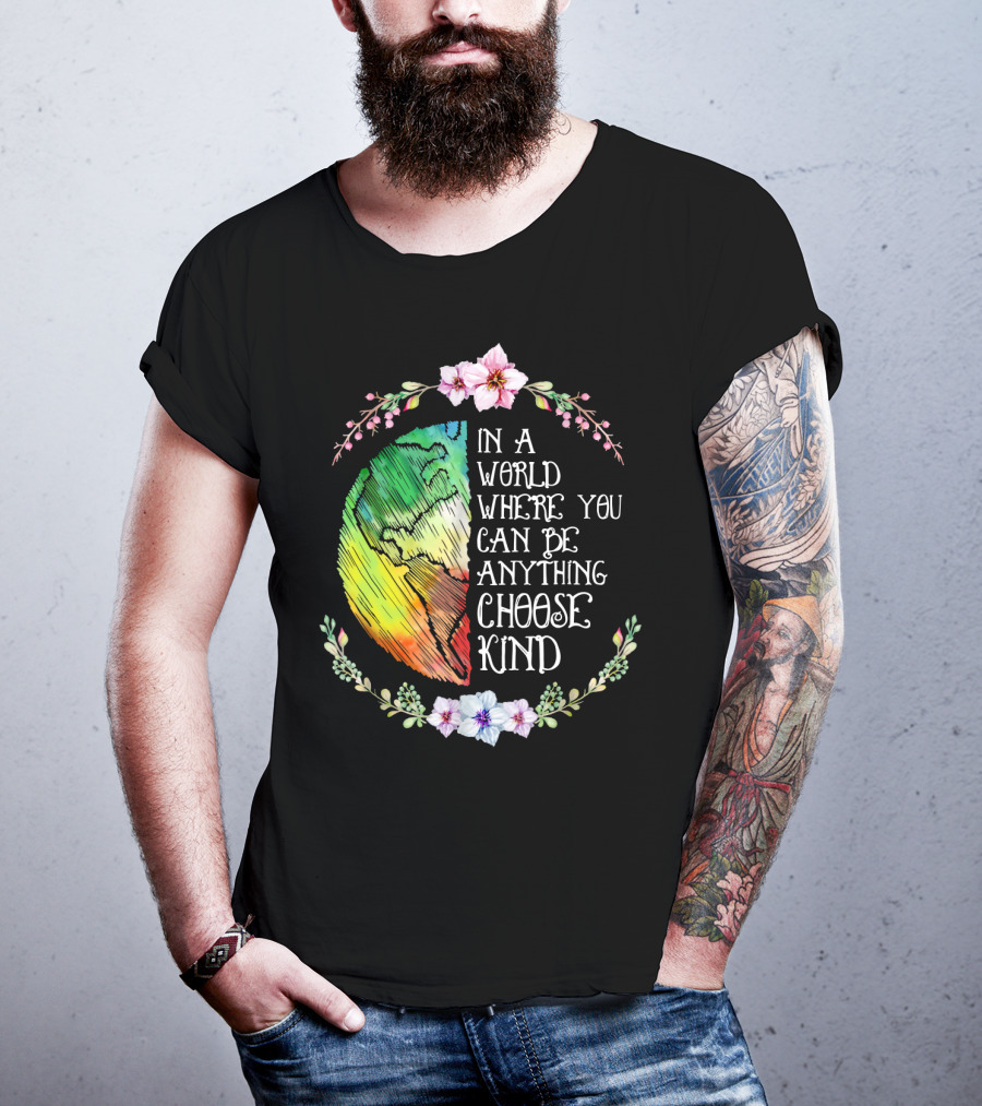 In A World Where You Can Be Anything Choose Kind Rainbow Earth Floral Motif T-Shirt