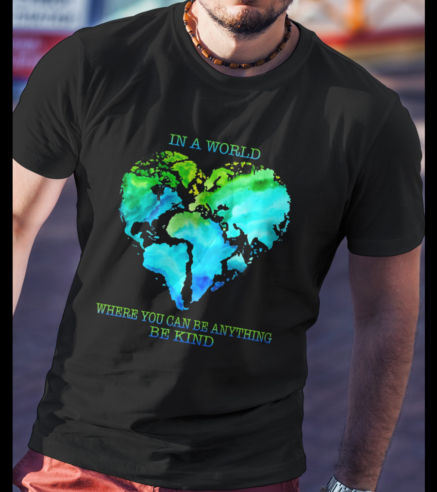 IN A World Where You Can Be Anything Be Kind T-Shirt