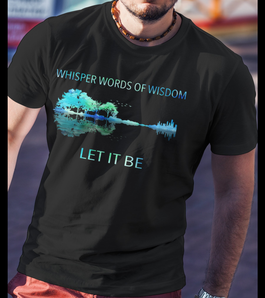Whisper Words Of Wisdom Let It Be Nature And Cityscape Reflection T-Shirt