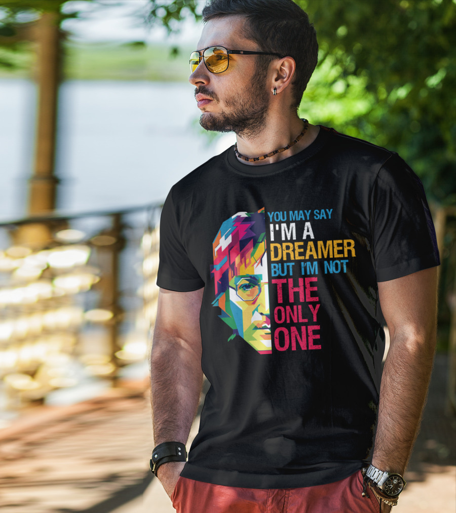 You May Say I'm A Dreamer But I'm Not The Only One Colorful T-Shirt