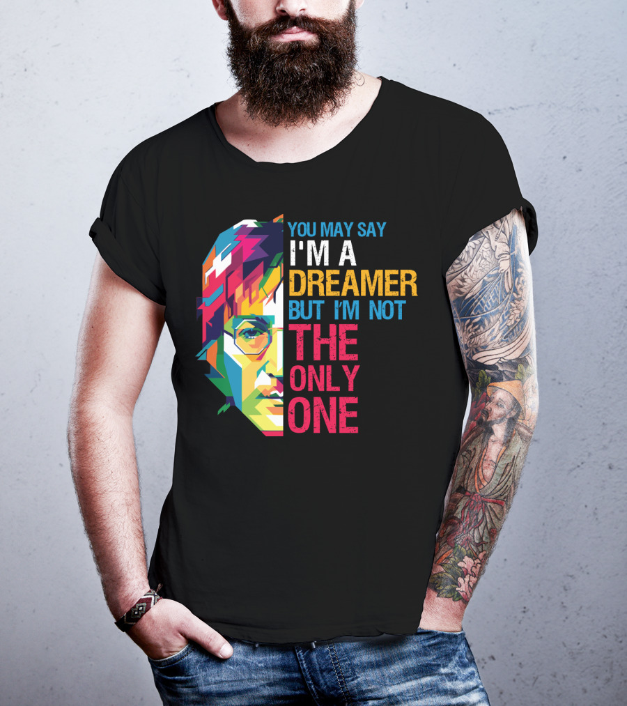 You May Say I'm A Dreamer But I'm Not The Only One Colorful T-Shirt
