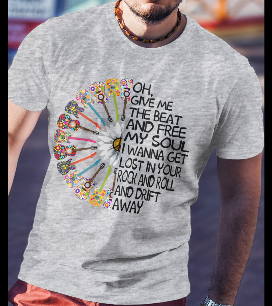 Oh Give Me The Beat And Free My Soul I Wanna Get Lost In Your Rock And Roll And Drift Away Guitars And Flowerburst T-Shirt