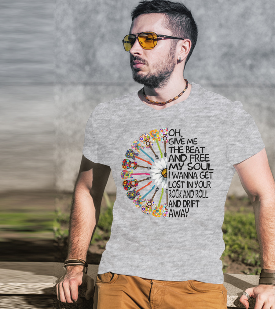 Oh Give Me The Beat And Free My Soul I Wanna Get Lost In Your Rock And Roll And Drift Away Guitars And Flowerburst T-Shirt