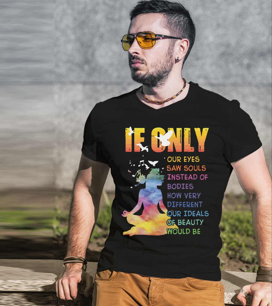If Only Our Eyes Saw Souls Instead Of Bodies How Very Different Our Ideals Of Beauty Would Be T-Shirt