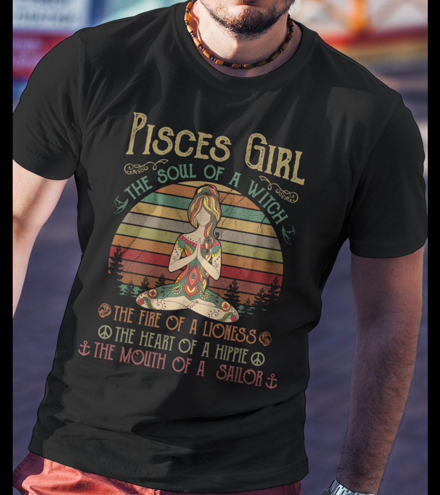 Pisces Girl The Soul Of A Witch The Fire Of A Lioness The Heart Of A Hippie The Mouth Of A Sailor T-Shirt