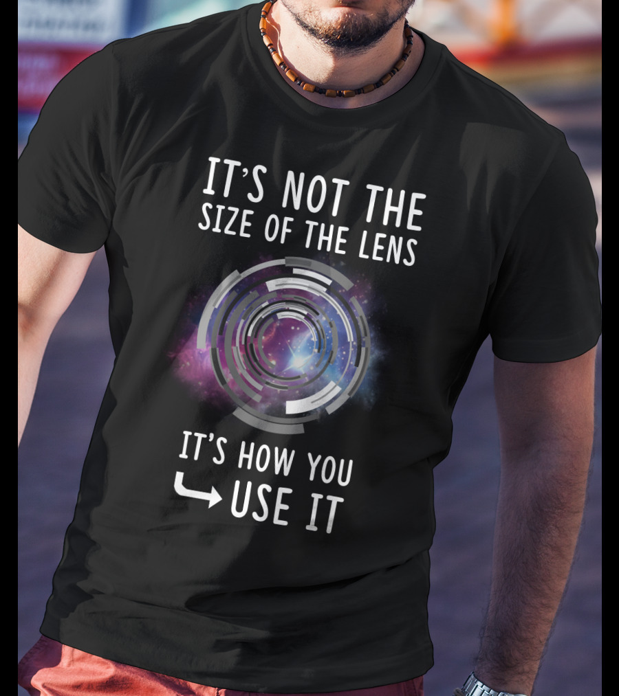 IT'S NOT THE SIZE OF THE LENS IT'S HOW YOU USE IT Galaxy Camera Concept T-Shirt