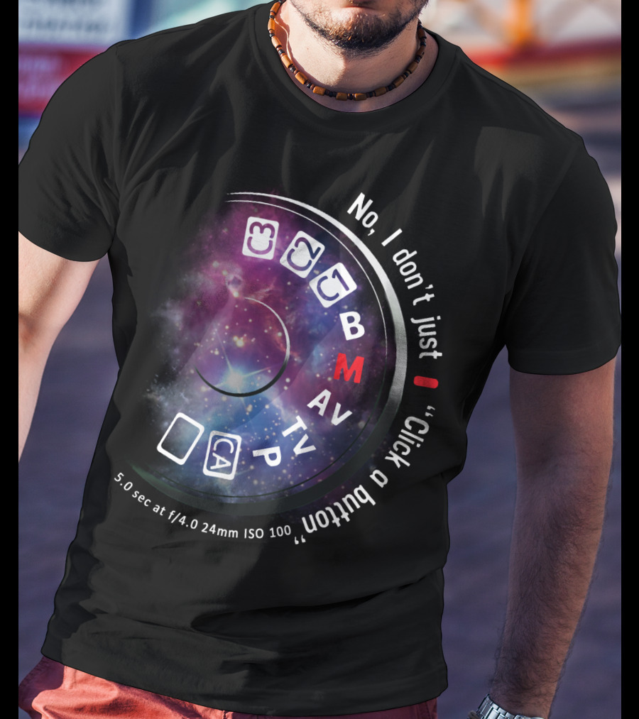 No I Don't Just Click A Button Aperture ISO AV TV M Photography Dial T-Shirt
