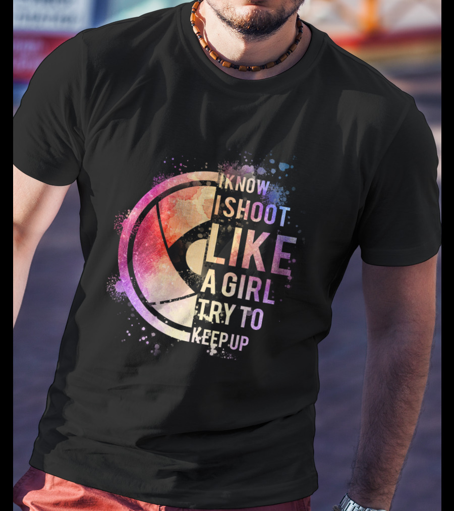 I Know I Shoot Like A Girl Try To Keep Up T-Shirt