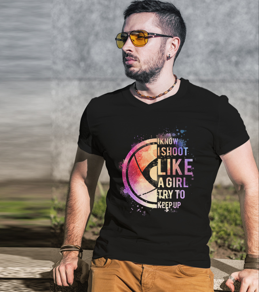 I Know I Shoot Like A Girl Try To Keep Up T-Shirt