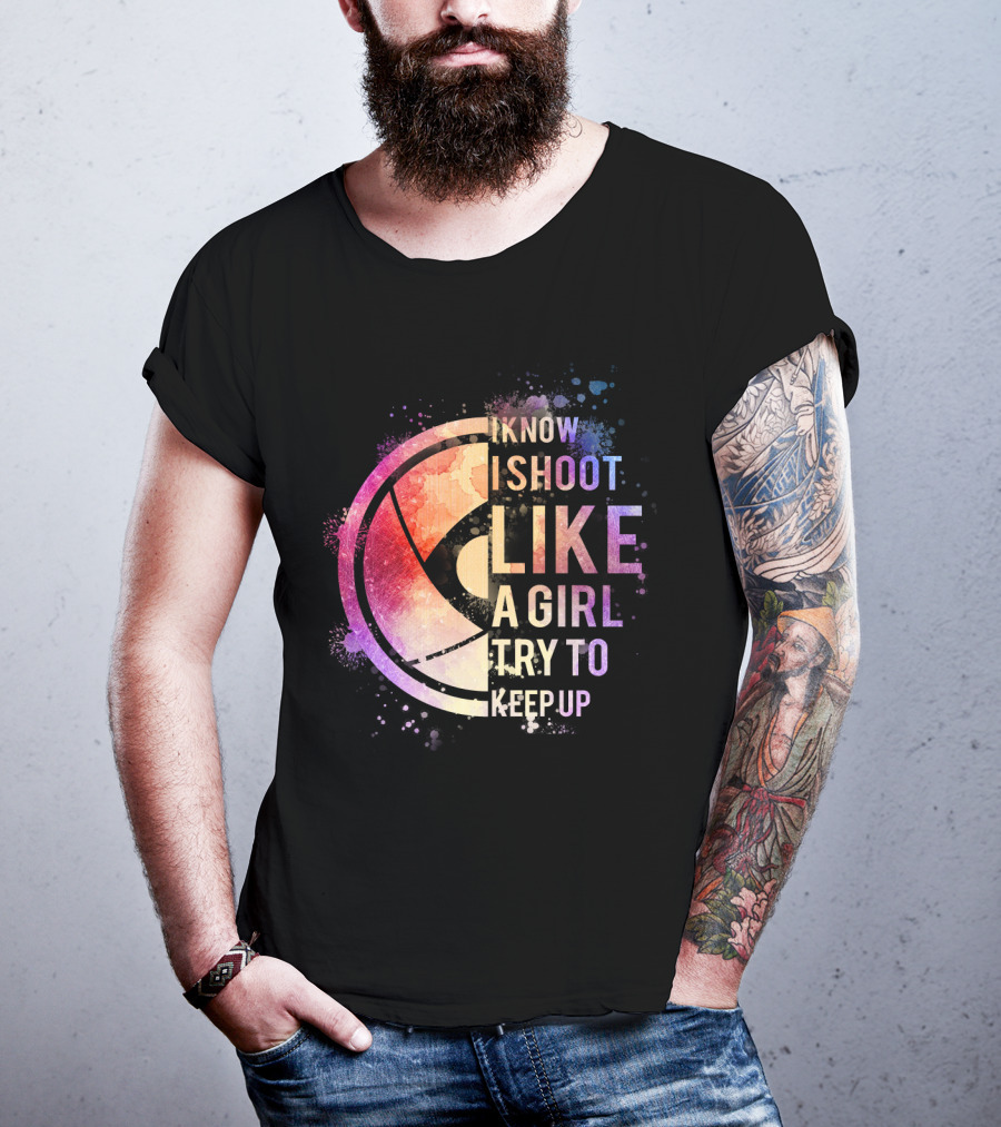 I Know I Shoot Like A Girl Try To Keep Up T-Shirt