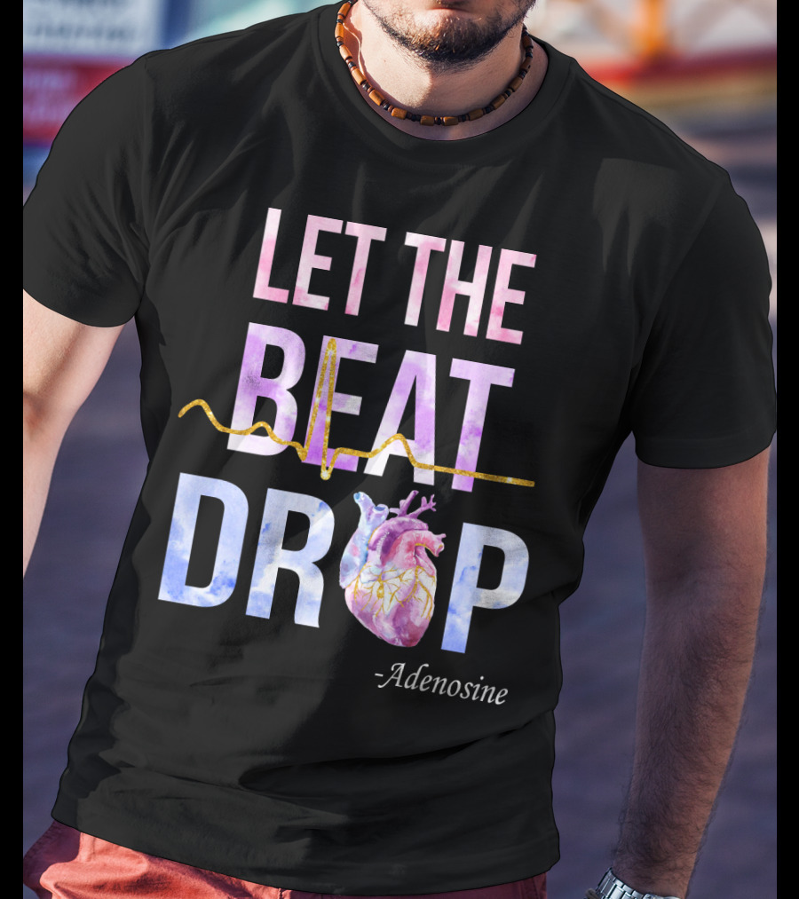 Let The Beat Drop -Adenosine EKG Heartbeat T-Shirt