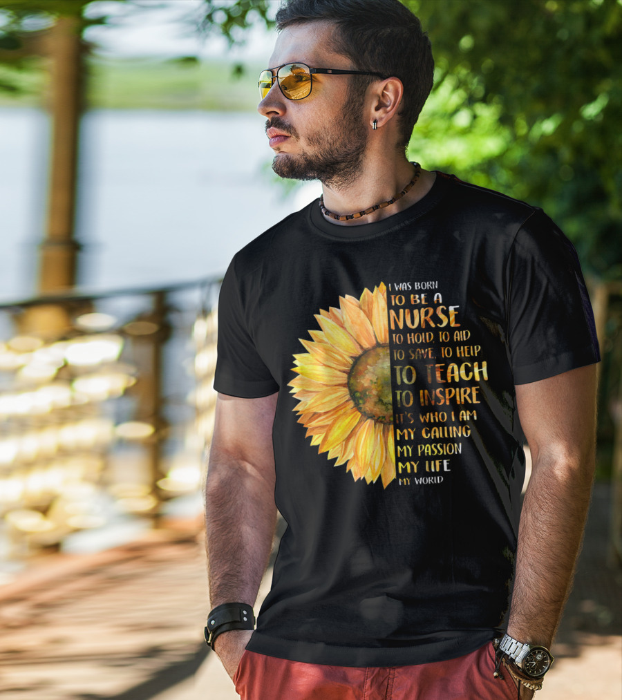 I Was Born To Be A Nurse To Teach To Inspire It's Who I Am My Calling My Passion My Life My World T-Shirt