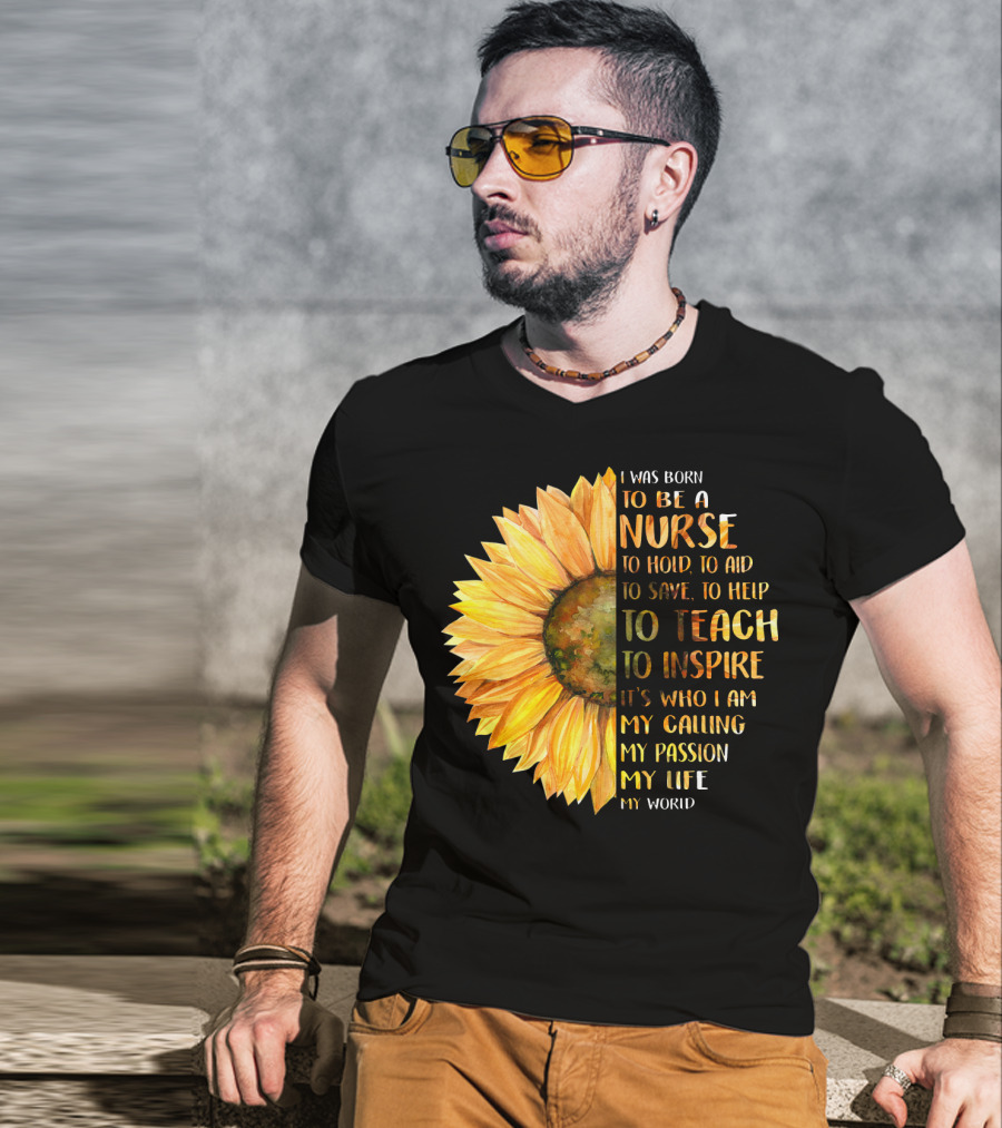 I Was Born To Be A Nurse To Teach To Inspire It's Who I Am My Calling My Passion My Life My World T-Shirt